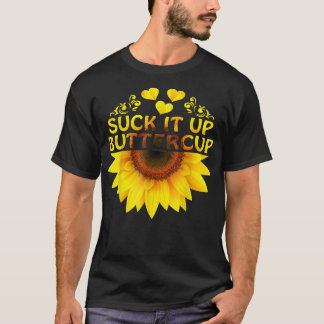 Suck It Up Buttercup Sunflower  T-Shirt