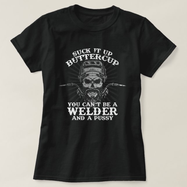Suck It Up Buttercup You Cant Be A Welder And A Pu T-Shirt (Design Front)