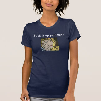 Suck it up princess! T-Shirt