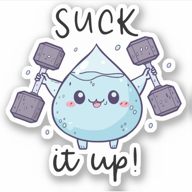 "Suck it up!" Water Droplet (Front)