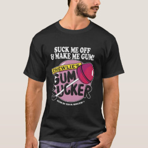 Suck Me Off And Make Me Gum Chewlie’S Gum Sucker T-Shirt