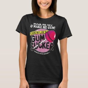 Suck Me Off And Make Me Gum Chewlieu2019s Gum Suck T-Shirt