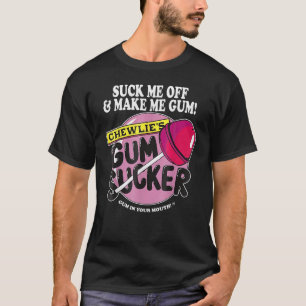 Suck Me Off Make Me Gum Sarcastic Gum Sucker Humou T-Shirt