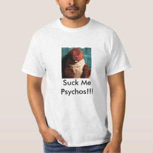 Suck Me Psychos!!! T-Shirt