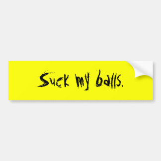 Suck my balls. bumper sticker
