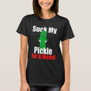 Suck My Pickle For A Nickel T-Shirt