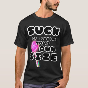 Suck on someone your own size T-Shirt