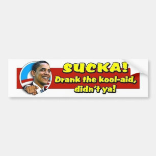 Sucka!  Drank the kool-aid, didn't ya! Bumper Sticker