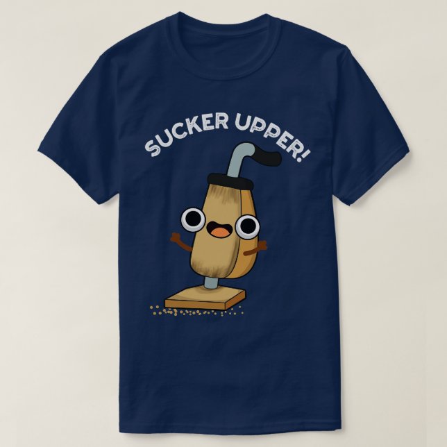 Sucker Upper Funny Vacuum Cleaner Pun T-Shirt (Design Front)