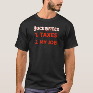 Suckrifices 1 Taxes 2 My Job T-Shirt