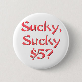 Sucky Sucky $5 6 Cm Round Badge
