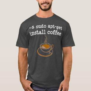 Sudo Apt Get Install Coffee Coding Developer T-Shirt