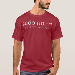 Sudo Rm Rf Dont Try This At  Funny Linu Sysadmin T-Shirt