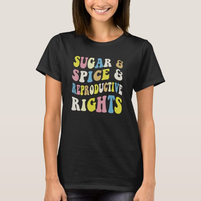 Sugar And Spice And Reproductive Rights Pro Choice T-Shirt (Front)