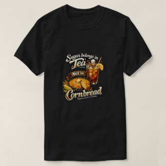 Sugar Belong in Tea not Cornbread T shirt