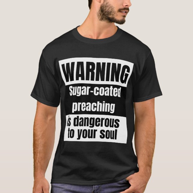 Sugar Coated Preaching is Dangerous T-Shirt (Front)