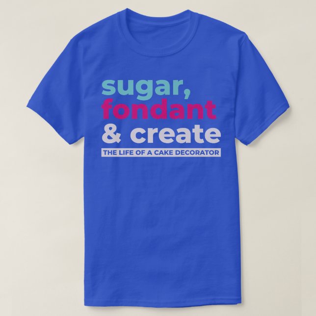 Sugar Fondant Create Life Of Cake Decorator Baking T-Shirt (Design Front)