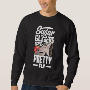 Sugar Glider Pet Sugar Gliders Are Pretty Fly Sweatshirt