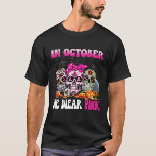 Sugar Skull Halloween Breast Cancer In October We T-Shirt