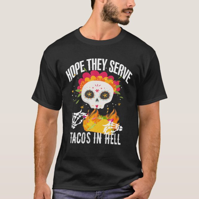 Sugar Skull I Hope They Serve Tacos In Hell Cinco T-Shirt (Front)