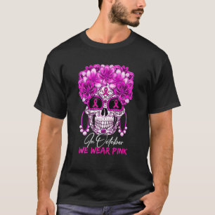 Sugar Skulls Ribbon In October We Wear Pink Breast T-Shirt