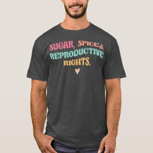 Sugar Spice Reproductive Rights Feminist Feminism T-Shirt
