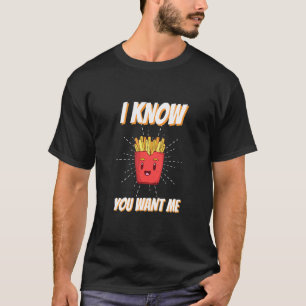 Suggestive Saying I Know You Want Me Fries Foodie T-Shirt