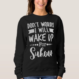 Suhoor Saying Iftar Fasting Ramadan Kareem Eid Isl Sweatshirt