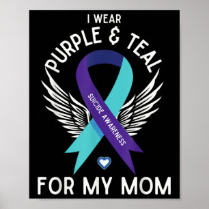 Suicide Awareness I Wear Teal And Purple For My Mo Poster