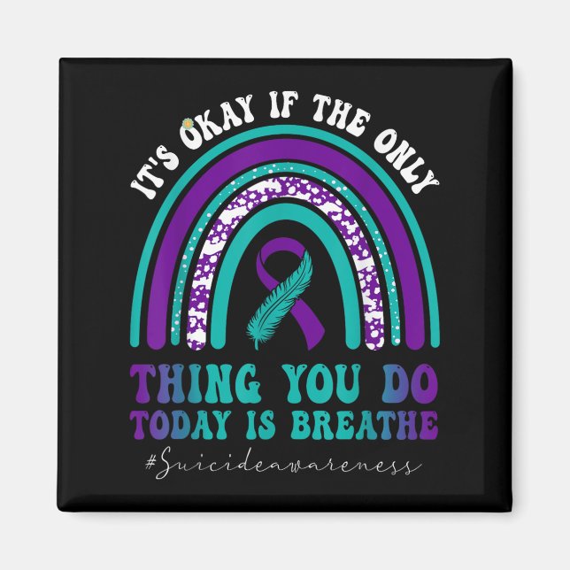 Suicide Awareness It's Okay If Only Thing You Do I Magnet (Front)