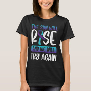 Suicide Awareness _the Sun Will Rise & We T-Shirt