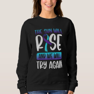 Suicide Awareness The Sun Will Rise We Will Try Ag Sweatshirt