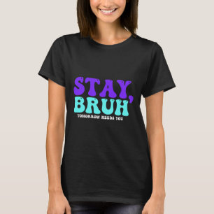 Suicide Awareness Tomorrow Needs You Bruh Preventi T-Shirt
