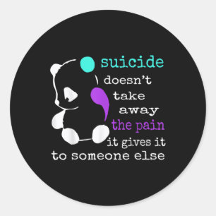 Suicide Doesn’t Take Away The Pain It Gives It To Classic Round Sticker