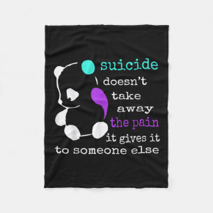 Suicide Doesn’t Take Away The Pain It Gives It To Fleece Blanket