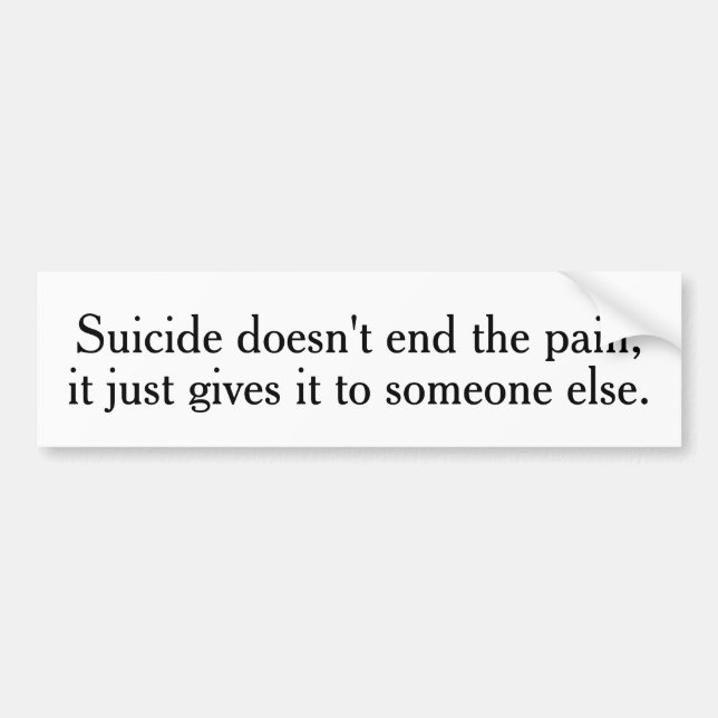 Suicide Doesn't End The Pain Bumper Stickers (Front)
