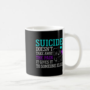 Suicide Doesn't Take Away The Pain Awareness Suppo Coffee Mug