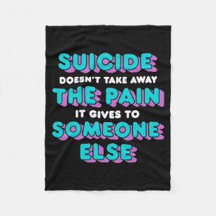 Suicide Doesnt Take Away The Pain Gives To Someone Fleece Blanket
