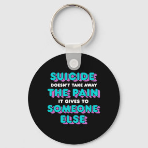 Suicide Doesnt Take Away The Pain Gives To Someone Key Ring