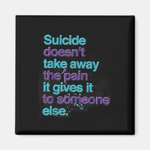 Suicide Doesnt Take Away The Pain Happy Awareness Magnet