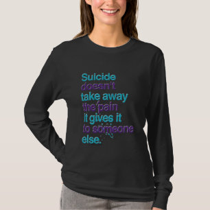 Suicide Doesn't Take Away The Pain Happy Awareness T-Shirt