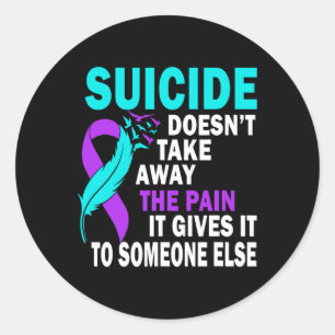 Suicide Doesn't Take Away The Pain It Gives It To Classic Round Sticker
