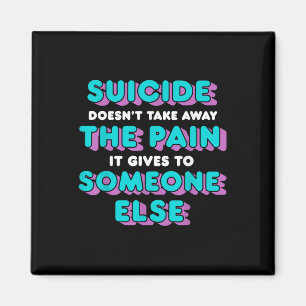 Suicide Doesnt Take Away The Pain It Gives It To Magnet