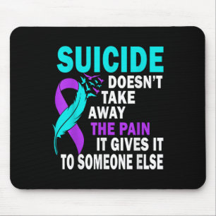 Suicide Doesnt Take Away The Pain It Gives It To Mouse Pad