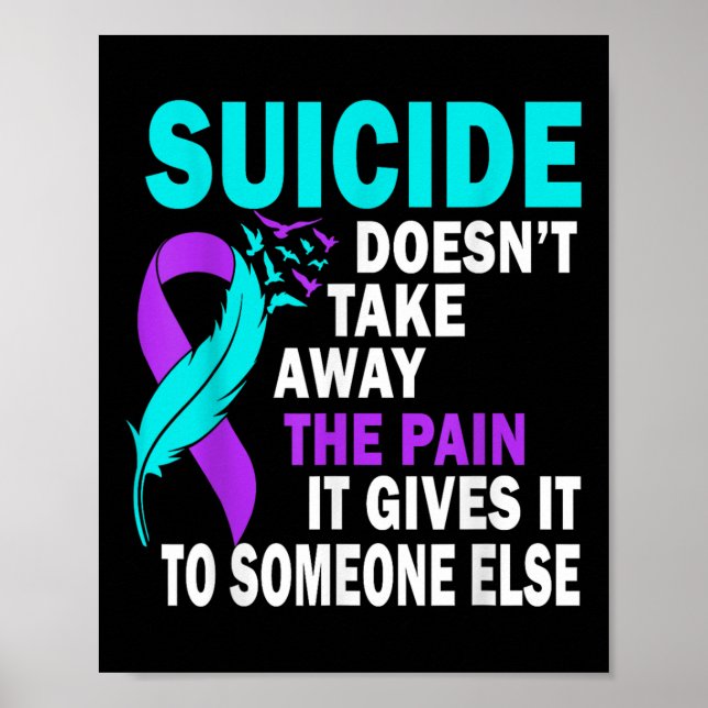 Suicide Doesnt Take Away The Pain It Gives It To Poster (Front)