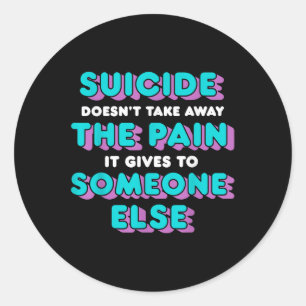 Suicide Doesnt Take Away The Pain It Gives It To S Classic Round Sticker