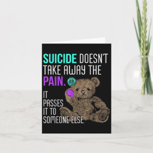 Suicide Doesn't Take Away The Pain It Pes It To So Card