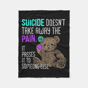 Suicide Doesn't Take Away The Pain It Pes It To So Fleece Blanket