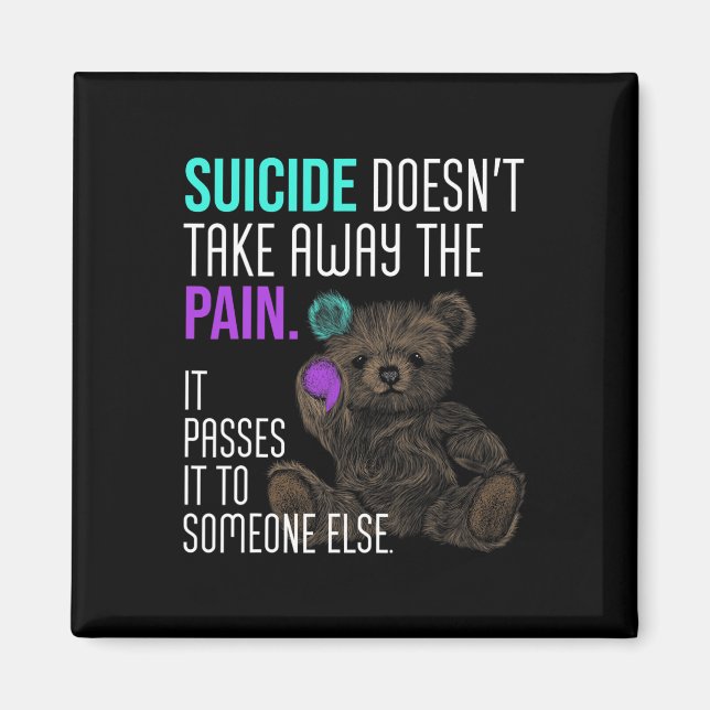 Suicide Doesn't Take Away The Pain Suicide Awarene Magnet (Front)