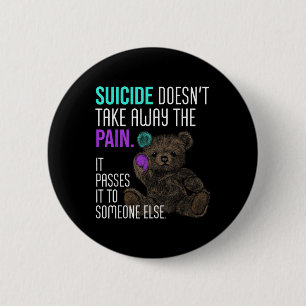Suicide Doesnt Take Away The Pain Suicide Awarenes 6 Cm Round Badge